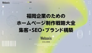 福岡のホームページ制作会社のWebaxisのコラムTOPバナー001