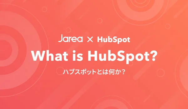 HubSpot（ハブスポット）とは何か？機能や効果、導入方法まで解説します！