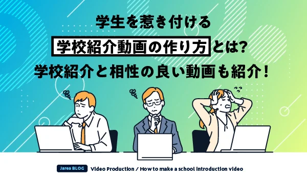 学生を惹き付ける学校紹介動画の作り方について解説